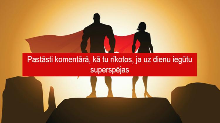 Pastāsti komentārā, kā tu rīkotos, ja uz dienu iegūtu superspējas Beidzies