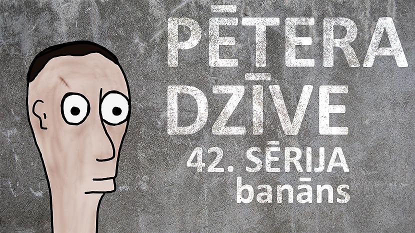  Autors: kurm1s Pētera dzīve - banāns (42. sērija)