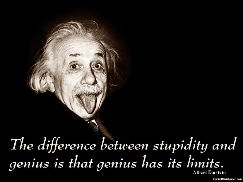 The difference between... Autors: Mestrs Pletenbergs Alberta Einšteina ģeniālās atziņas.