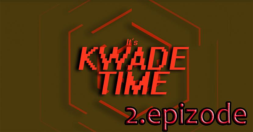  Autors: core222 It`s KwadeTime 2.epizode (Spēļu jaunumi)
