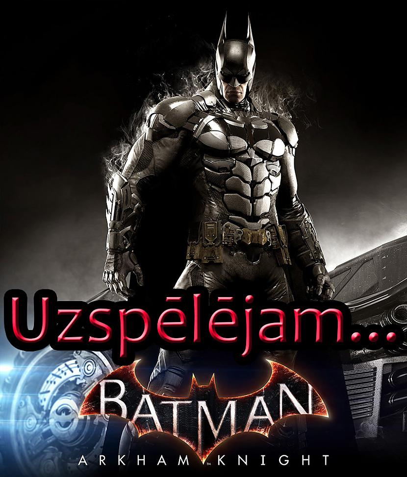  Autors: core222 Uzspēlējam: Batman: Arkham Knight