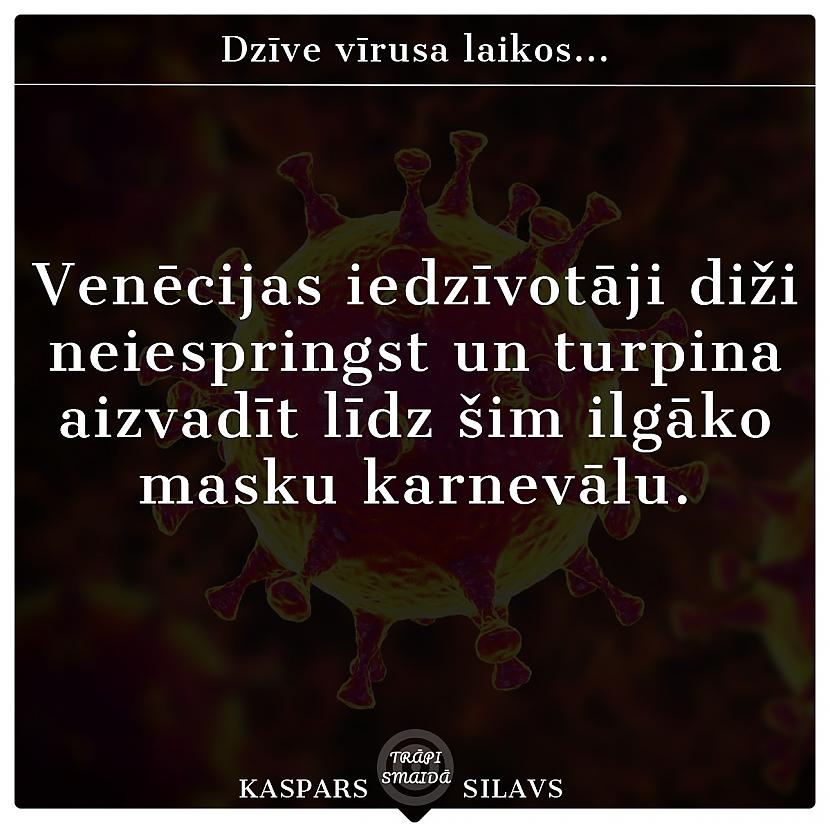  Autors: Kaspars Silavs Dzīve vīrusa laikos...