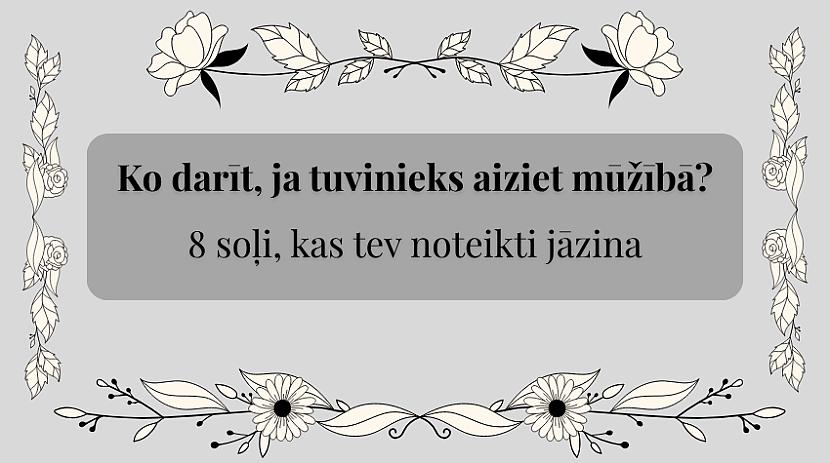  Autors: Apbedītājs Ko darīt, ja tuvinieks aiziet mūžībā? 8 soļi, kas jāzina